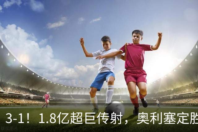 3-1！1.8亿超巨传射，奥利塞定胜局，凯恩失良机，拜仁客场奏凯