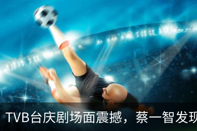 TVB台庆剧场面震撼，蔡一智发现弟媳出轨让其毁容，幕后细节曝光